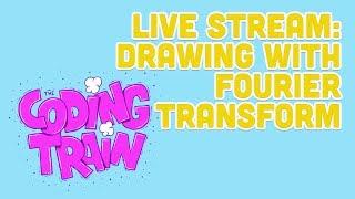 Coding Train Live 165: Drawing with Fourier Transform