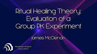 Ritual Healing Theory: Qualitative Evaluation of a Group PK Experiment | James McClenon