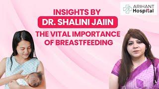 The Vital Importance of Breastfeeding | Insights by Dr. Shalini Jaiin | Arihant Hospital