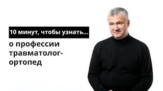 10 минут, чтобы узнать о профессии травматолог-ортопед