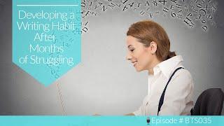 BTS035, Developing a Writing Habit After Months of Struggling | The Authorpreneur Podcast Audio