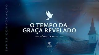 O Tempo da Graça Revelado  | por Rômulo Borges | Santa Convocação