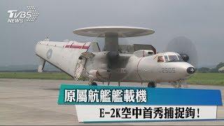 原屬航艦艦載機　E-2K空中首秀捕捉鉤！