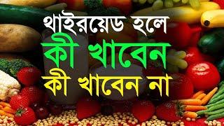 থাইরয়েড রোগ হলে কী খাবেন এবং কী খাবেন না? থাইরয়েড সমস্যার সমাধান | Thyroid Diet