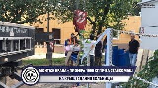 Монтаж крана «Пионер» 1000 кг производства Станкомаш на крыше здания больницы. Краны "Пионер".