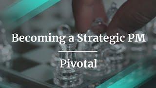 Becoming a Strategic PM by Pivotal Director PM, Cloud R&D