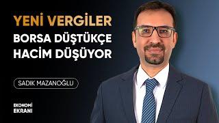 Yeni Vergiler | Borsa Düştükçe Hacim Düşüyor | Sadık Mazanoğlu | Ekonomi Ekranı