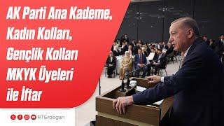 AK Parti Ana Kademe, Kadın Kolları, Gençlik Kolları MKYK Üyeleri ile İftar