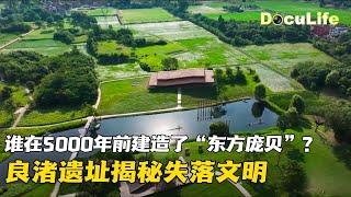 谁在5000年前建造了“东方庞贝”？良渚遗址揭秘失落文明《文运中国》EP1【DocuLife-SMG真实传媒】