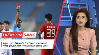 Điểm tin sáng 12/11: Vòng 7 V.League - Vòng đấu đẫm màu bạo lực, SLNA tìm HLV thứ 4 trong 3 năm