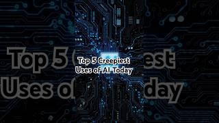 Top 5 Creepiest Uses of AI Today