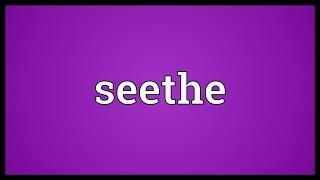 Seethe Meaning