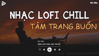 Nhạc Chill Tiktok - Tổng Hợp Những Bài Hát Tiktok "Nghe Là Nghiện" - Nhạc Lofi Chill Buồn 2025