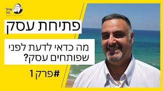 פתיחת עסק | מה כדאי לדעת לפני שפותחים עסק? | אייל פז ייעוץ עסקי