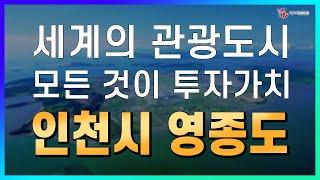 세계의 관광도시, 모든 것이 투자가치! 인천시 영종도_지역브리핑_영종몽땅부동산_배서정 대표_네오비동서남북