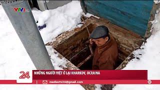 Những gia đình người Việt bám trụ ở Ukraine | VTV24