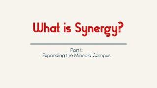 What is Synergy? | Expanding The Mineola Campus