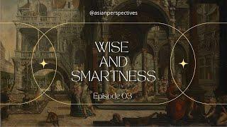 Ep. 03 - Wise and Smartness - Asian Perspectives