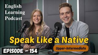 Speak Like a Native | English Learning Podcast Conversation Episode 154