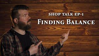 Shop Talk  EP-1 | Finding Balance