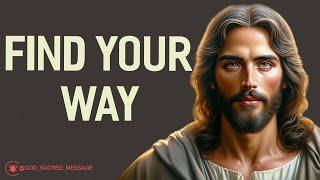  God Says: FIND YOUR WAY | God Message Today | God's Message Now