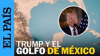 GOLFO DE MÉXICO | Donald Trump anuncia plan para renombrarlo GOLFO DE AMÉRICA | EL PAÍS