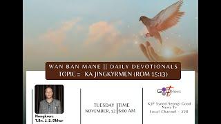 WAN BAN MANE (DAILY DEVOTIONALS) || KA JINGKYRMEN (ROM 15:13) || T.BN. J. S. DKHAR ||