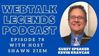 Webtalk Legends Podcast, episode 78, Kevin Kravcak with host Shawn Ziem