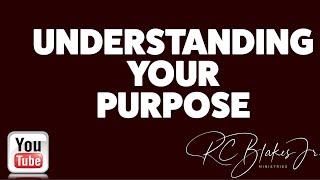 UNDERSTANDING YOUR PURPOSE by Bishop RC Blakes, Jr