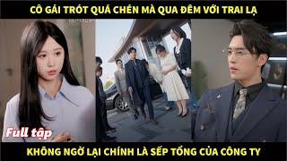 Cô gái trót quá chén mà qua đêm với trai lạ, không ngờ lại chính là sếp tổng của công ty