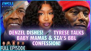 Denzel Dishes!  Tyrese Talks Baby Mamas & SZA’s BBL Confession! Episode 054 S13 - 11/21/24