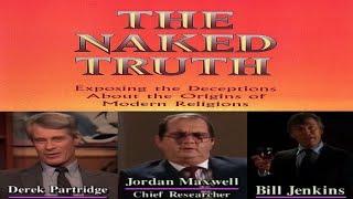 THE NAKED TRUTH - Jordan Maxwell, Derek Partridge, and Bill Jenkins