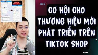 CƠ HỘI CHO THƯƠNG HIỆU MỚI PHÁT TRIỂN TRÊN TIKTOK SHOP