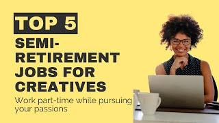 5 Best Semi Retirement Jobs for Creatives