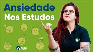 Ansiedade nos estudos | Maxi Educa