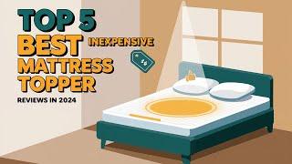 Top 5 Best Inexpensive Mattress Topper Reviews in 2024