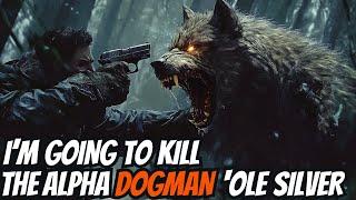 I'm Going To Kill The Alpha DOGMAN Ole Silver, Even If It Cost Me My Life (Part 9)