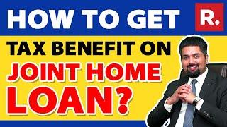 How to Get Tax Benefit on Joint Home Loan? | Joint Home Loan Tax Benefits | C S Sudheer