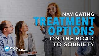 Navigating Treatment Options on the Road to Sobriety | More Than Rehab