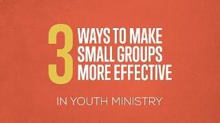 3 Ways to Make Small Groups More Effective