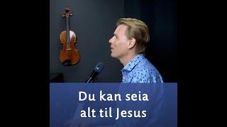 Du kan seia alt til Jesus - Sveinung Hølmebakk