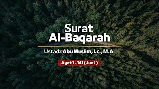 Surat Al Baqarah 1-141 (Juz 1) | Ustadz Abu Muslim, Lc., M.A  حَفِظَهُ اللّٰهُ تَعالَى