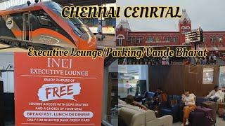 Facilities at Chennai Central | INEJ Executive Lounge | Car Parking | Vande Bharat Express |