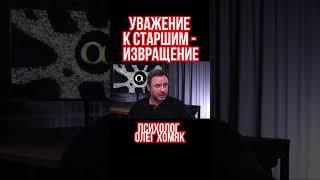 Уважение к старшим - порочная вещь. Психолог Олег Хомяк
