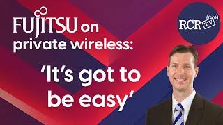 Fujitsu on private wireless—’It’s got to be easy’