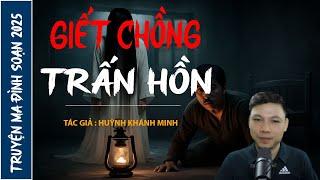 NGHE TRUYỆN MA : GIẾT CHỒNG TRẤN HỒN | CHUYỆN MA ĐÌNH SOẠN MỚI NHẤT 2025