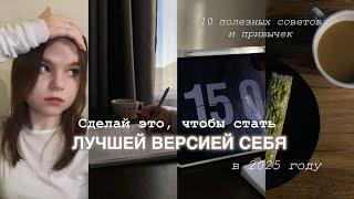 Сделай это, чтобы стать ЛУЧШЕЙ ВЕРСИЕЙ СЕБЯ в 2025 году | 10 полезных советов и привычек