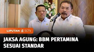 Jaksa Agung: BBM Pertamina Saat Ini Baik, Sesuai Standar | Liputan 6