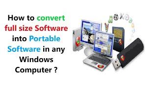 How to convert full size Software into Portable Software in any Windows Computer ?