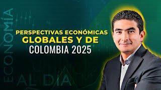 Economía al Día: Perspectivas económicas globales y de Colombia para 2025